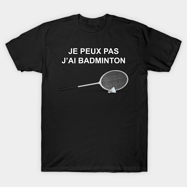 JE PEUX PAS J AI BADMINTON T-Shirt by Design by Nara